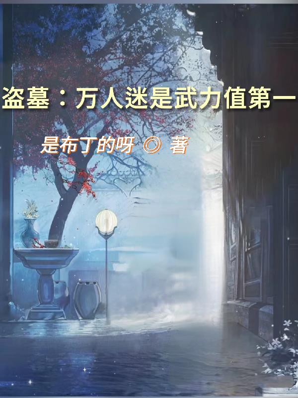 盗墓：万人迷是武力值第一盗墓：万人迷是武力值第一